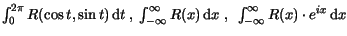 $ \int_0^{2\pi}R(\cos t,\sin t)\,{\mathrm{d}}t\ ,\
\int_{-\infty}^{\infty}R(x)\,{\mathrm{d}}x\ ,\ \
\int_{-\infty}^{\infty}R(x)\cdot e^{ix}\,{\mathrm{d}}x$